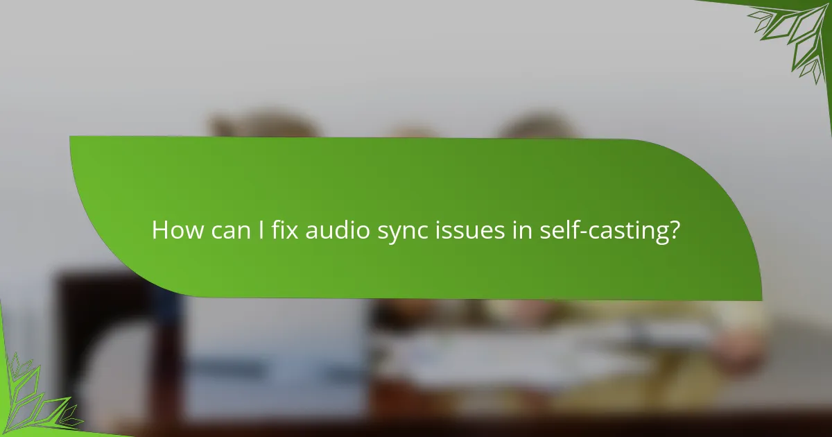 How can I fix audio sync issues in self-casting?