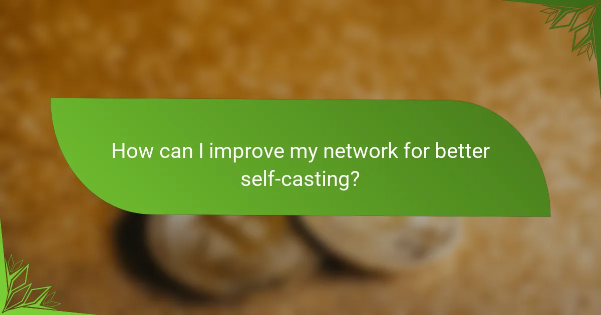 How can I improve my network for better self-casting?