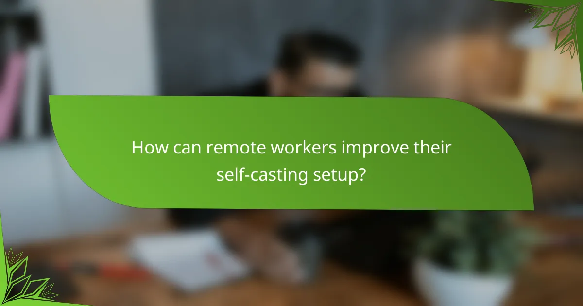 How can remote workers improve their self-casting setup?