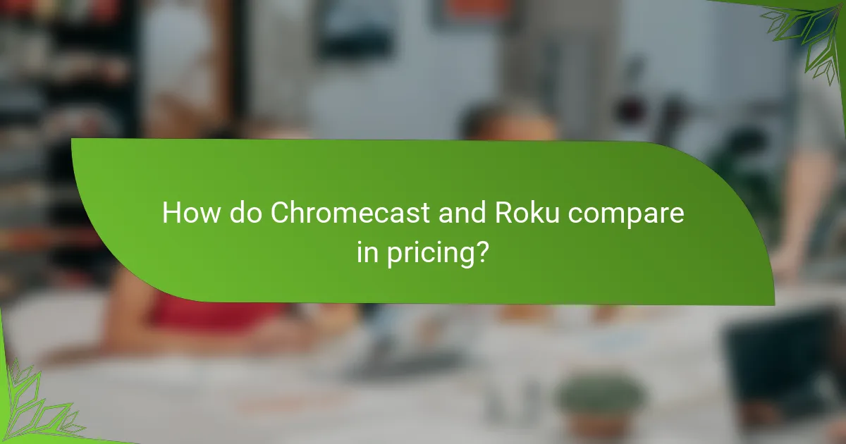 How do Chromecast and Roku compare in pricing?
