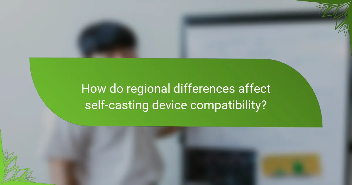 How do regional differences affect self-casting device compatibility?