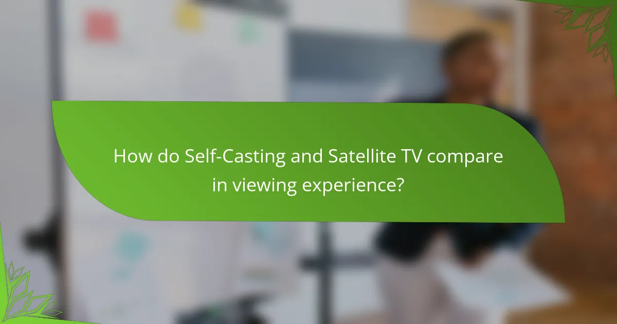 How do Self-Casting and Satellite TV compare in viewing experience?