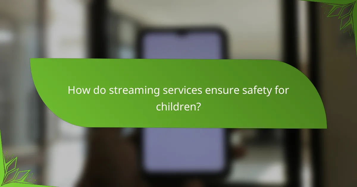 How do streaming services ensure safety for children?