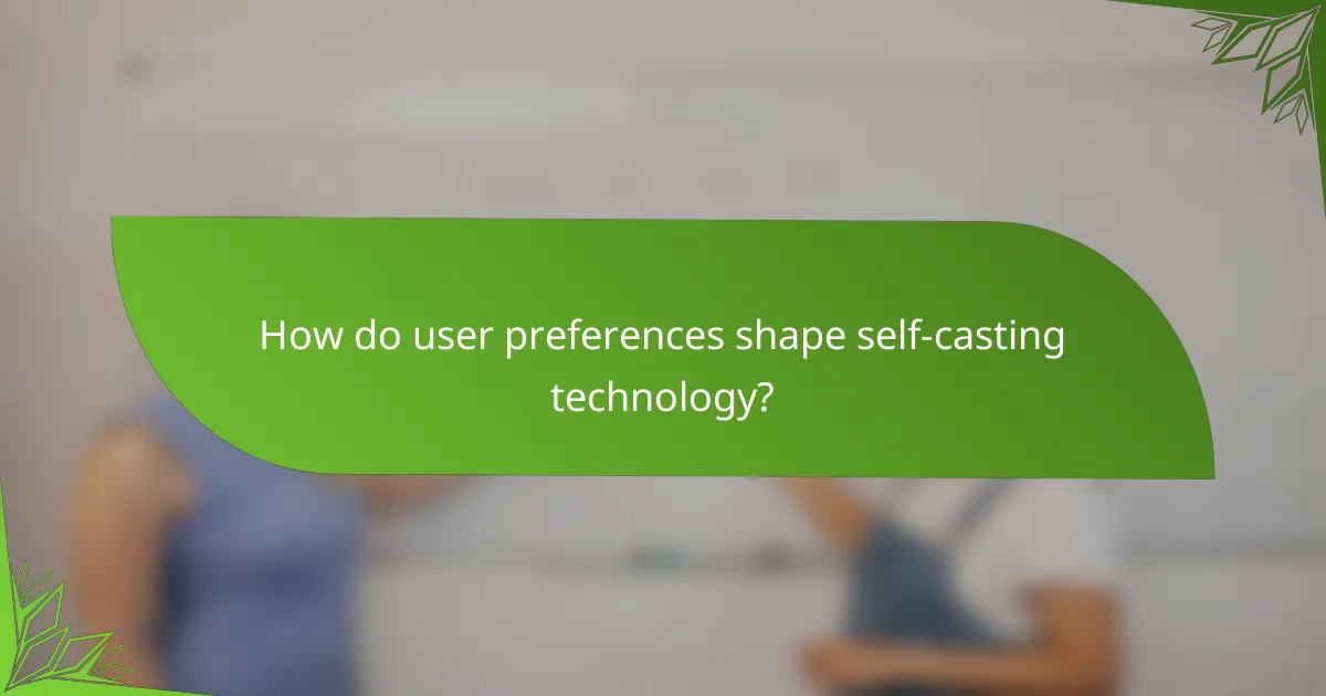 How do user preferences shape self-casting technology?