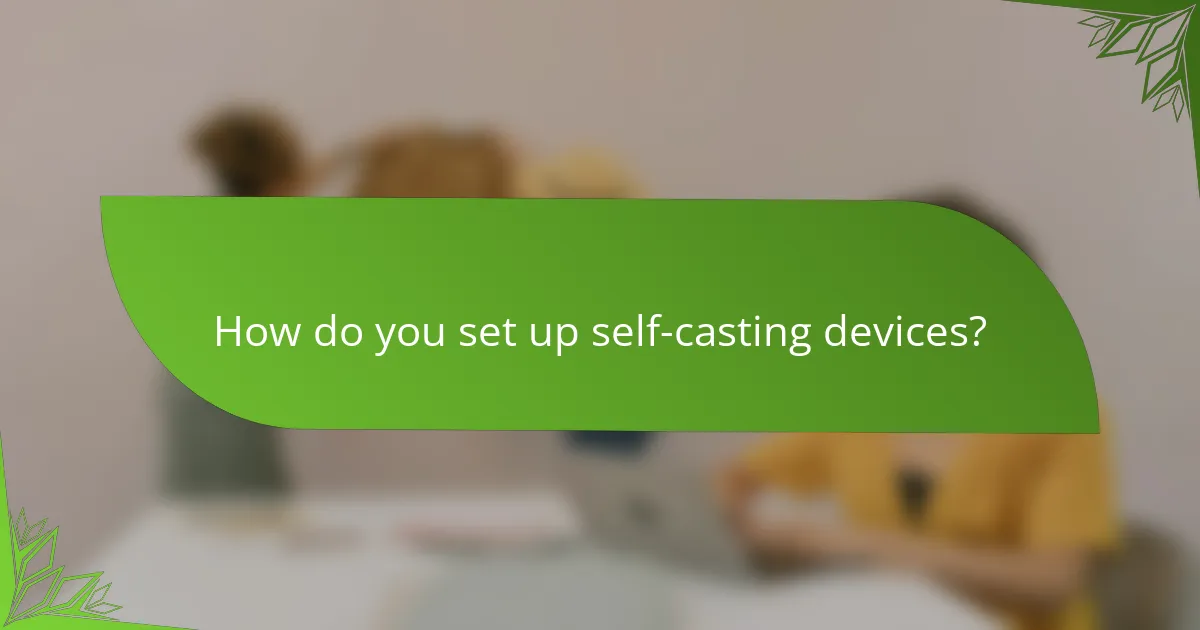 How do you set up self-casting devices?