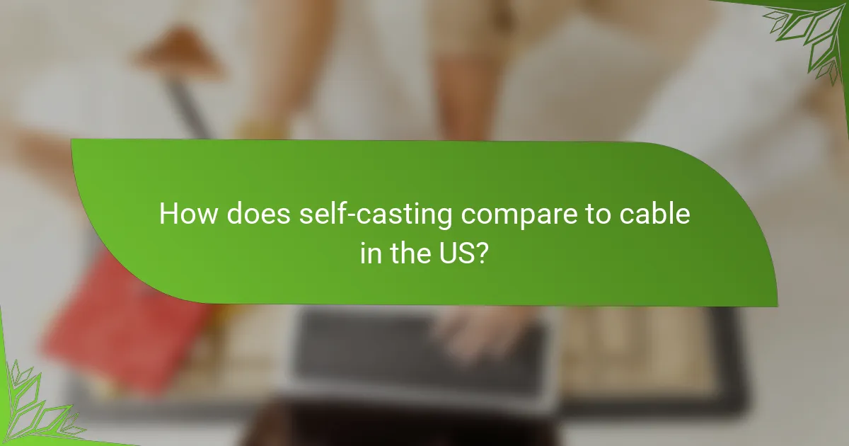 How does self-casting compare to cable in the US?