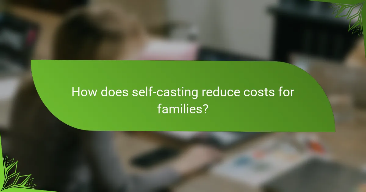 How does self-casting reduce costs for families?