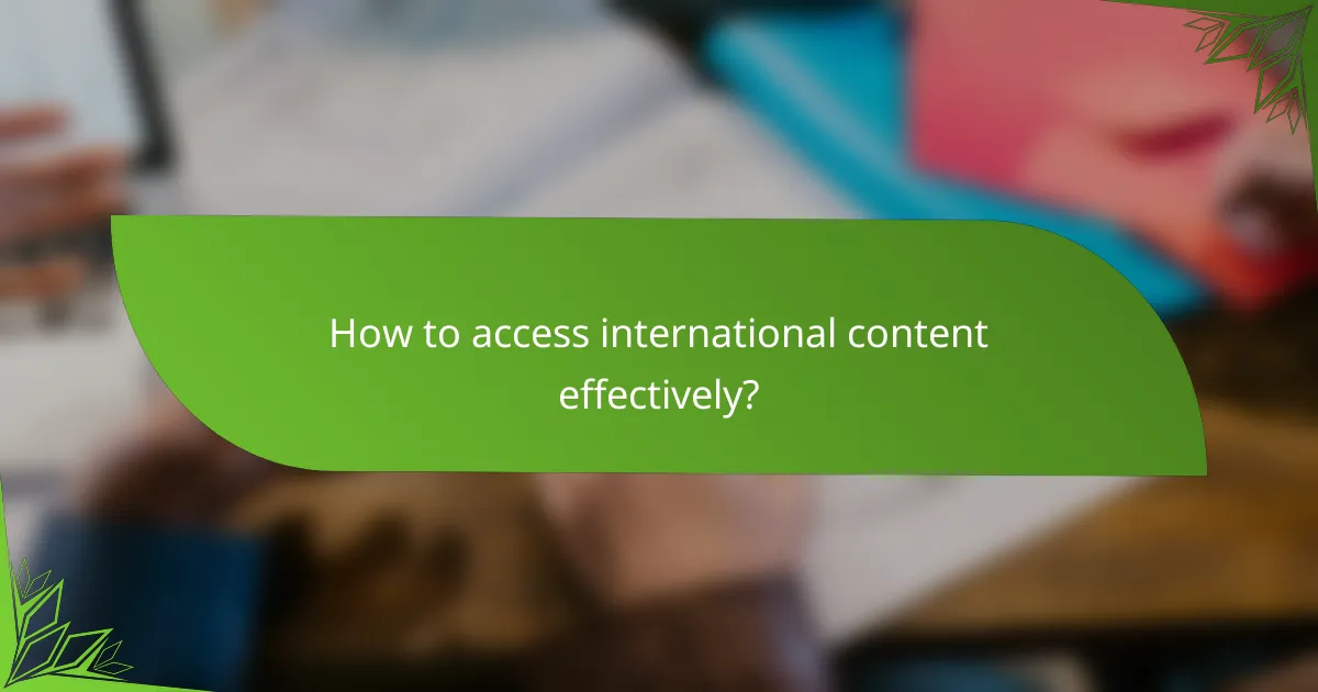 How to access international content effectively?