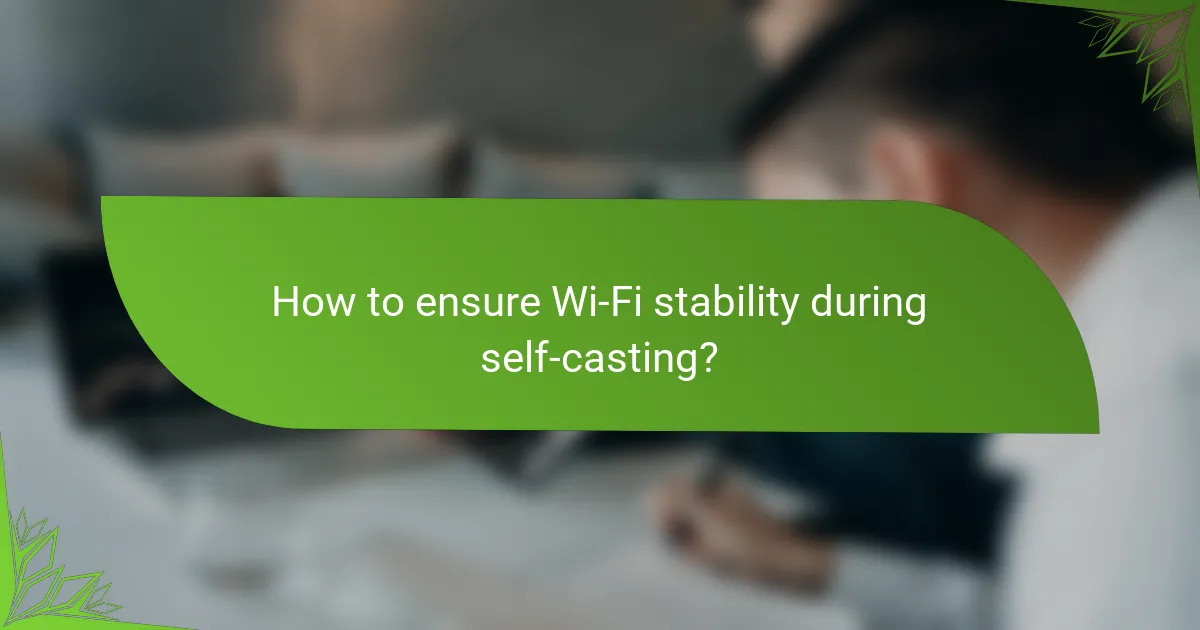 How to ensure Wi-Fi stability during self-casting?
