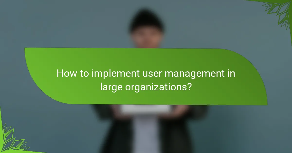 How to implement user management in large organizations?