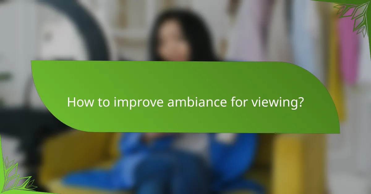How to improve ambiance for viewing?