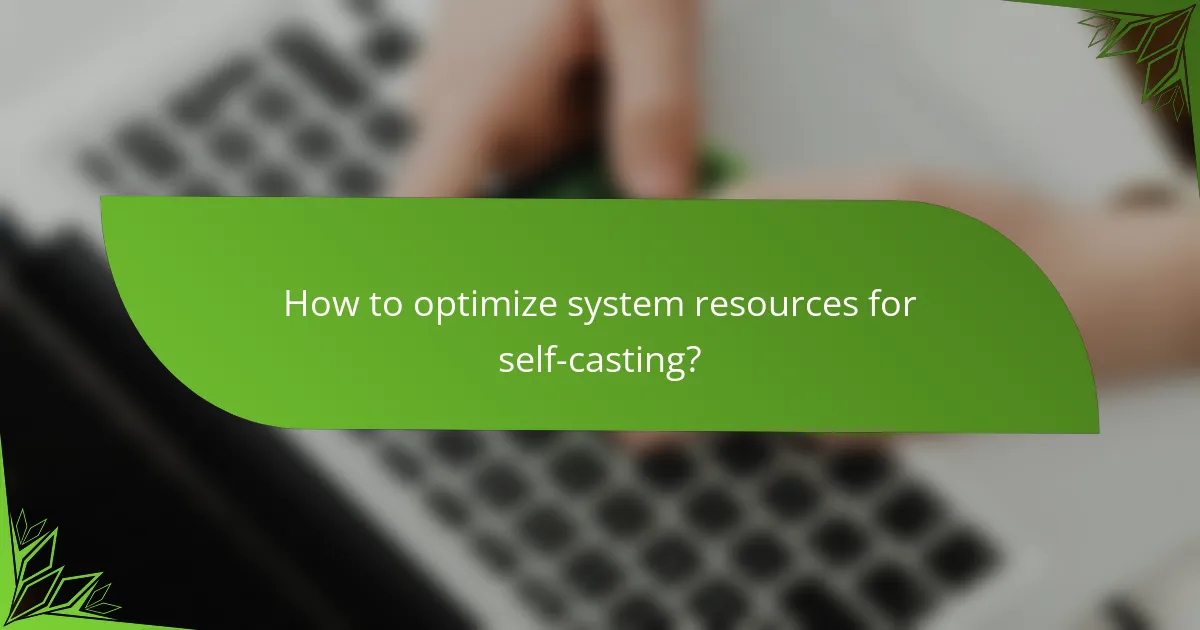 How to optimize system resources for self-casting?