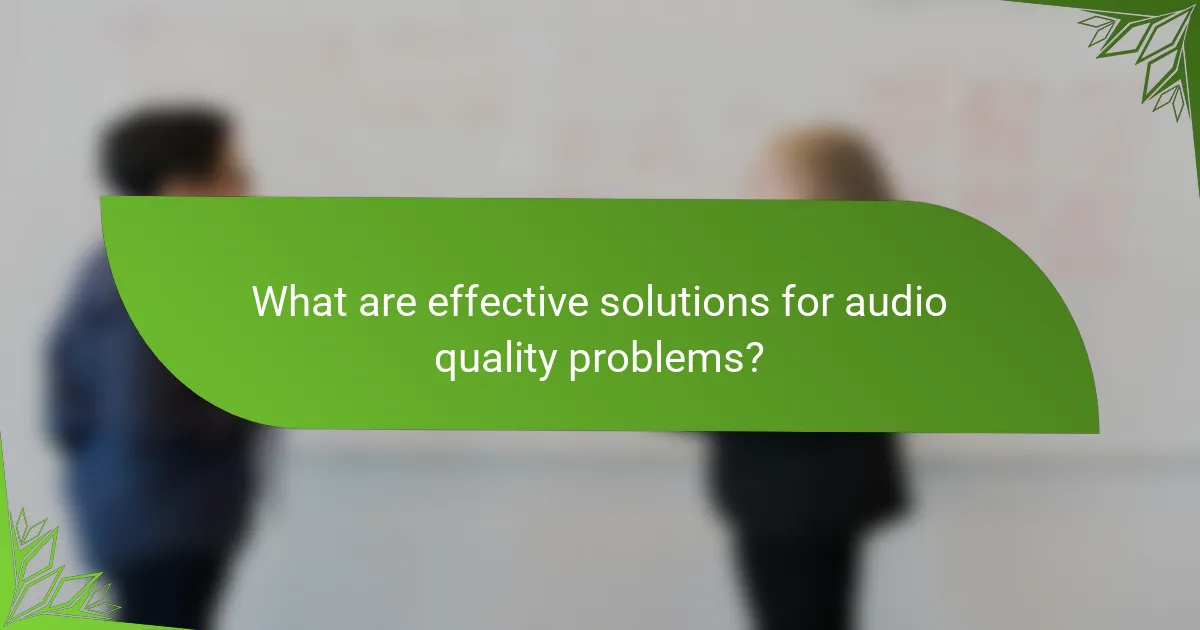 What are effective solutions for audio quality problems?