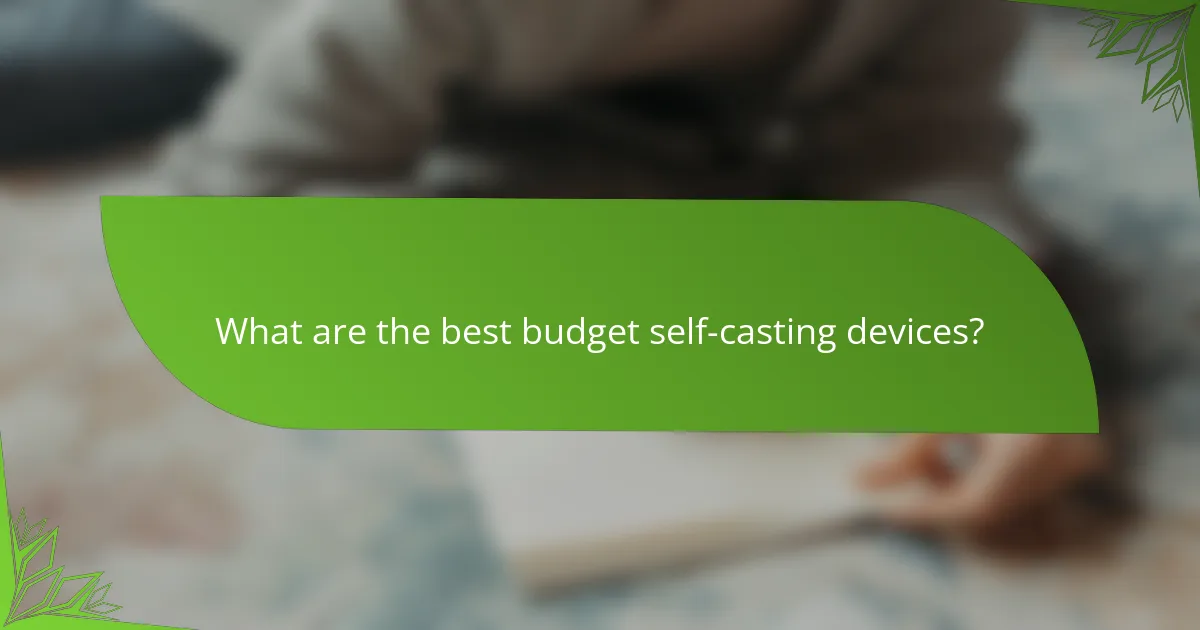What are the best budget self-casting devices?