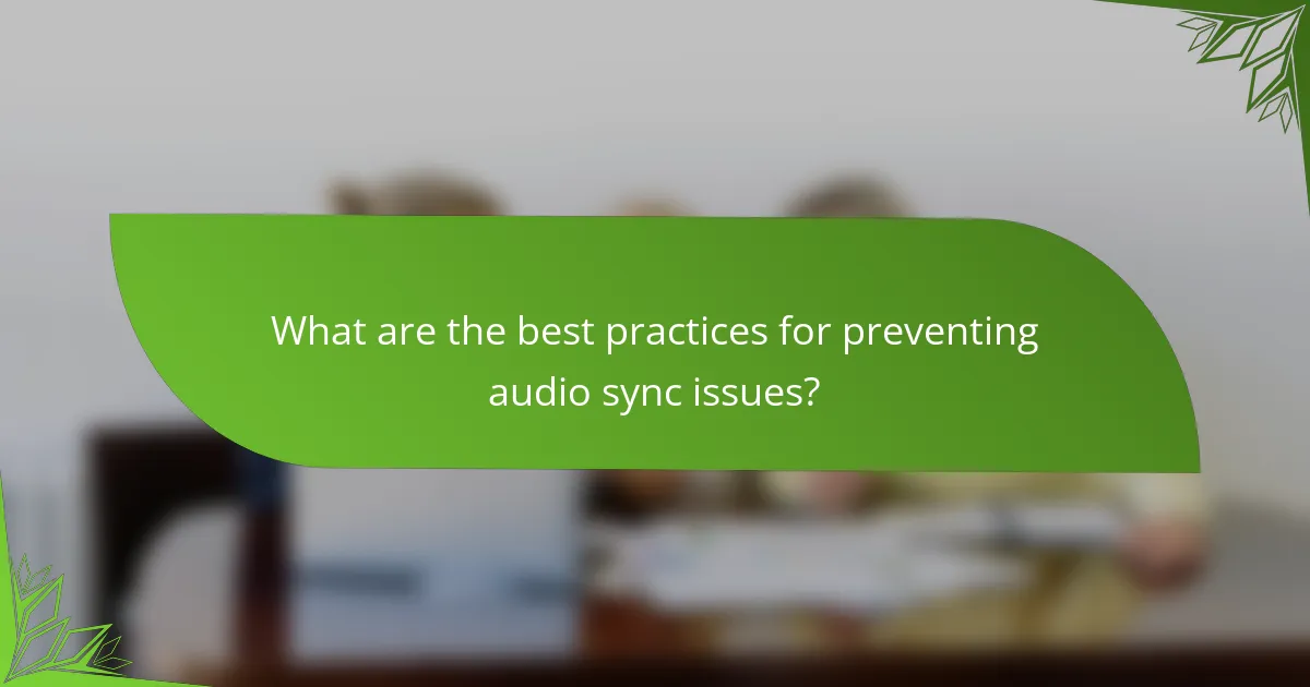 What are the best practices for preventing audio sync issues?