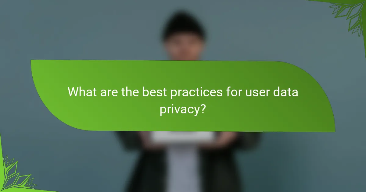 What are the best practices for user data privacy?