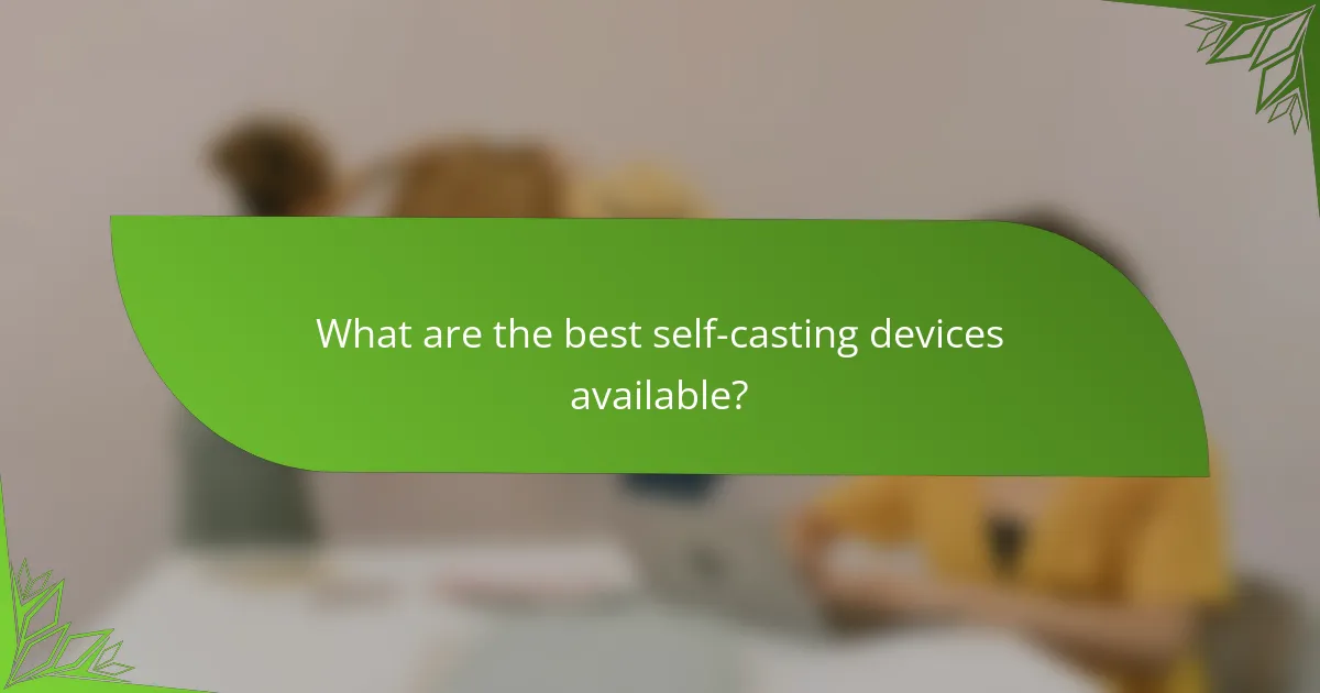 What are the best self-casting devices available?