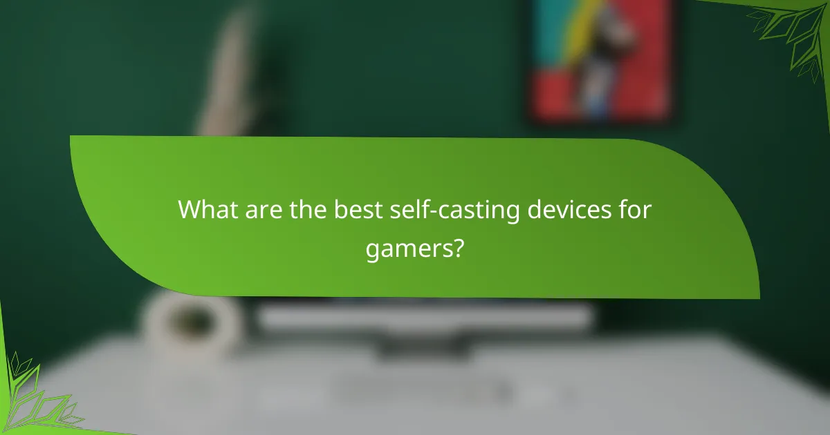 What are the best self-casting devices for gamers?