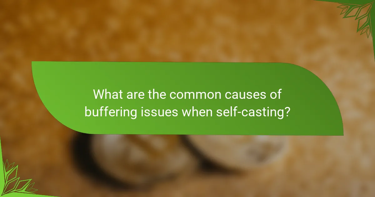 What are the common causes of buffering issues when self-casting?