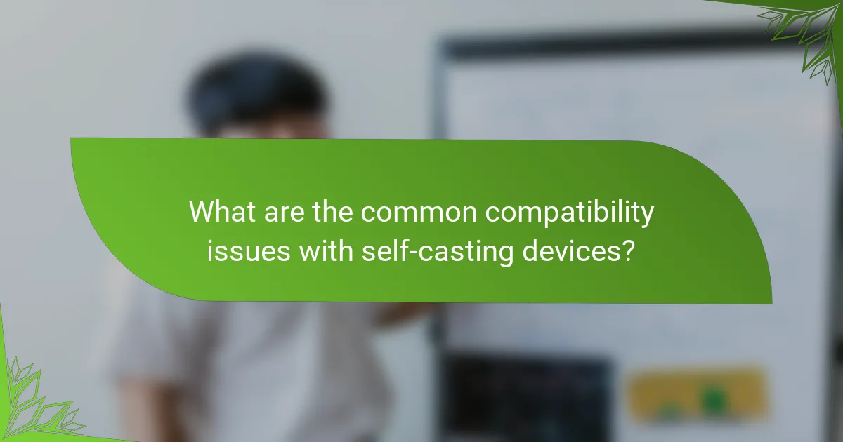 What are the common compatibility issues with self-casting devices?