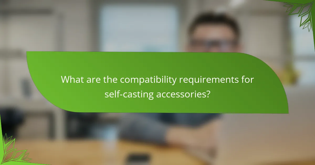 What are the compatibility requirements for self-casting accessories?