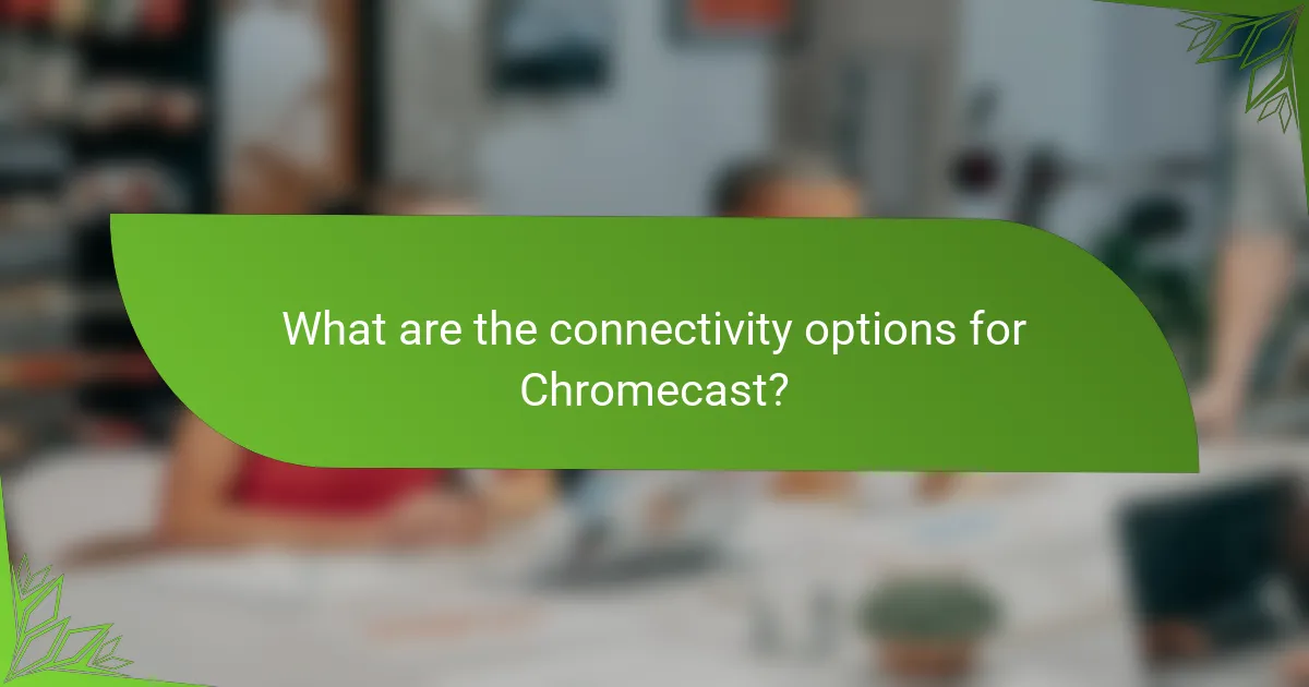 What are the connectivity options for Chromecast?