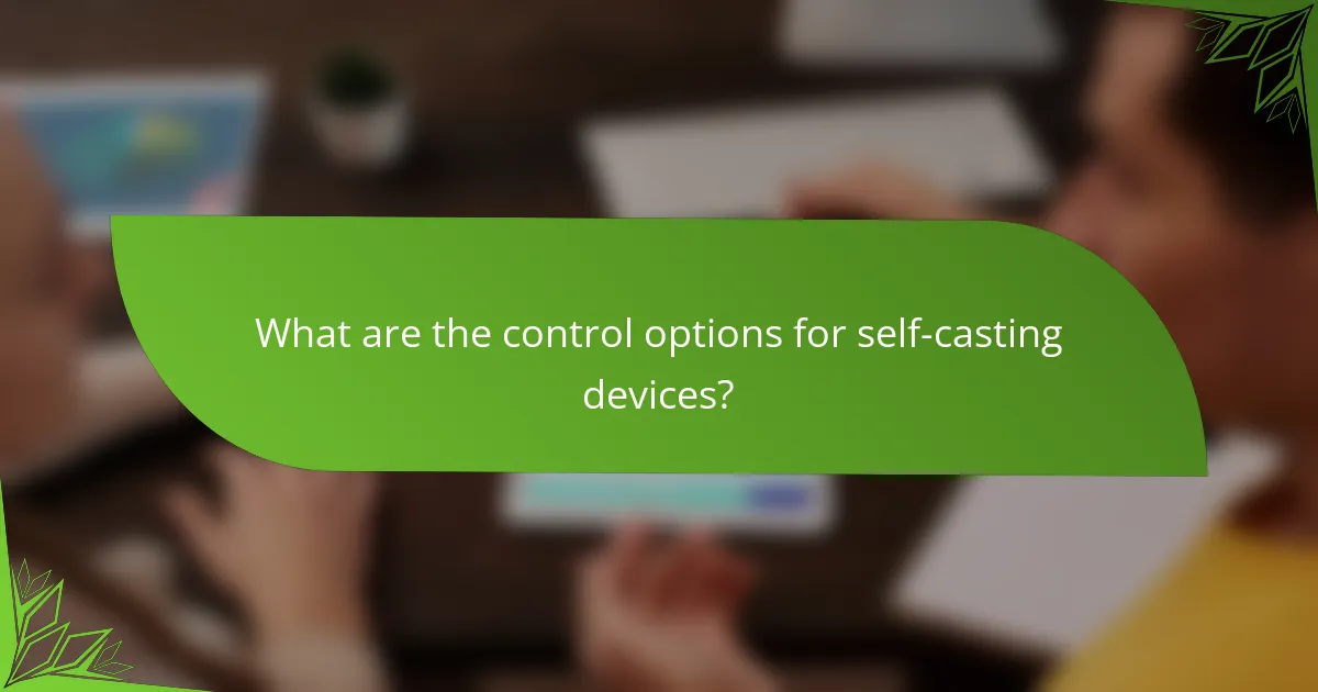 What are the control options for self-casting devices?