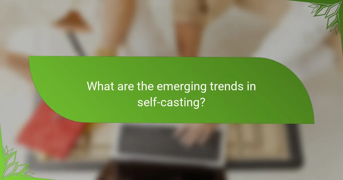 What are the emerging trends in self-casting?