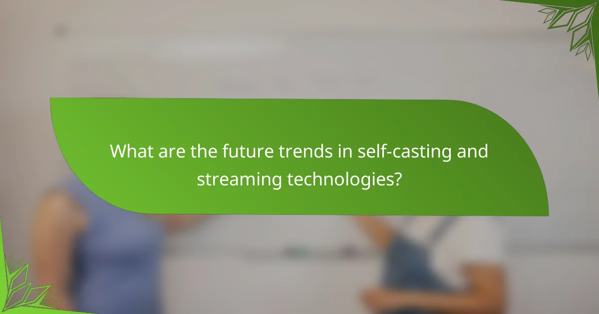 What are the future trends in self-casting and streaming technologies?