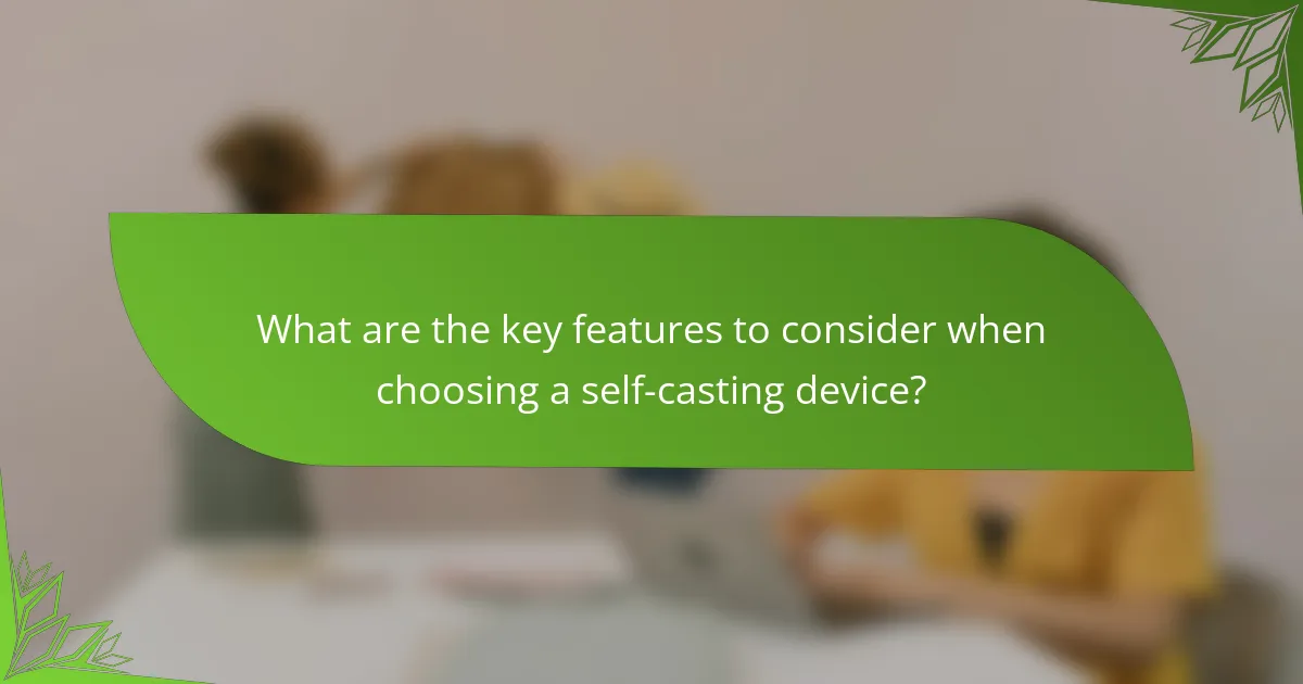 What are the key features to consider when choosing a self-casting device?