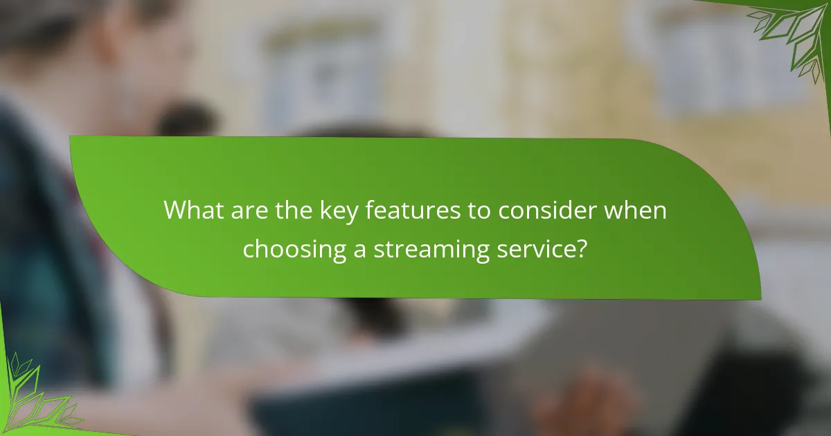 What are the key features to consider when choosing a streaming service?