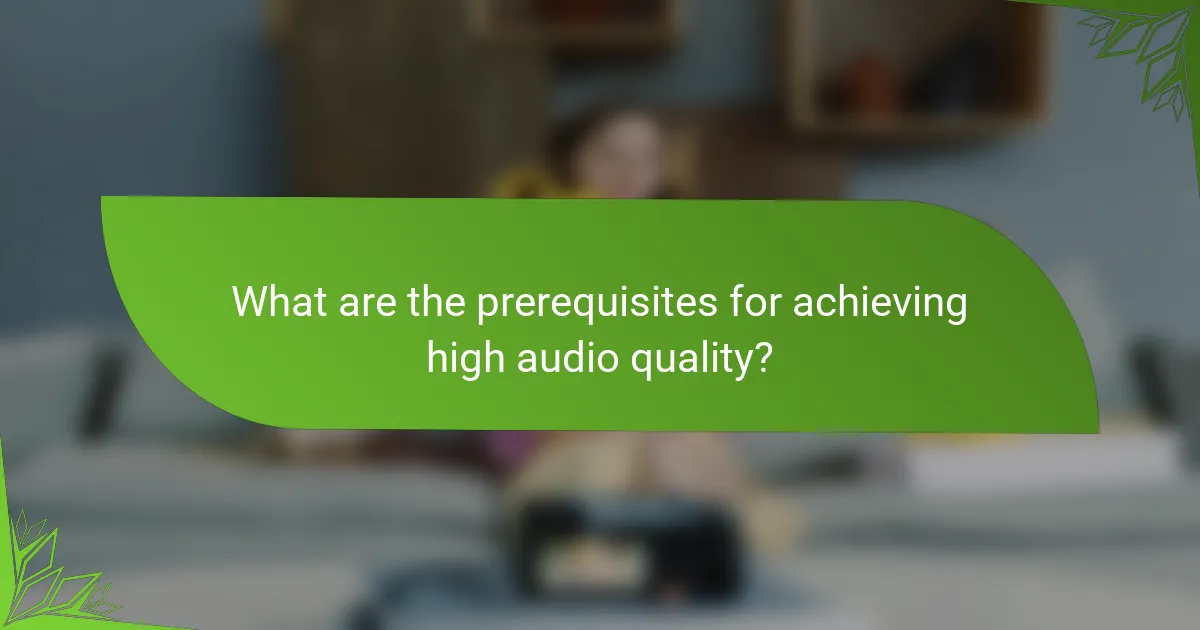 What are the prerequisites for achieving high audio quality?