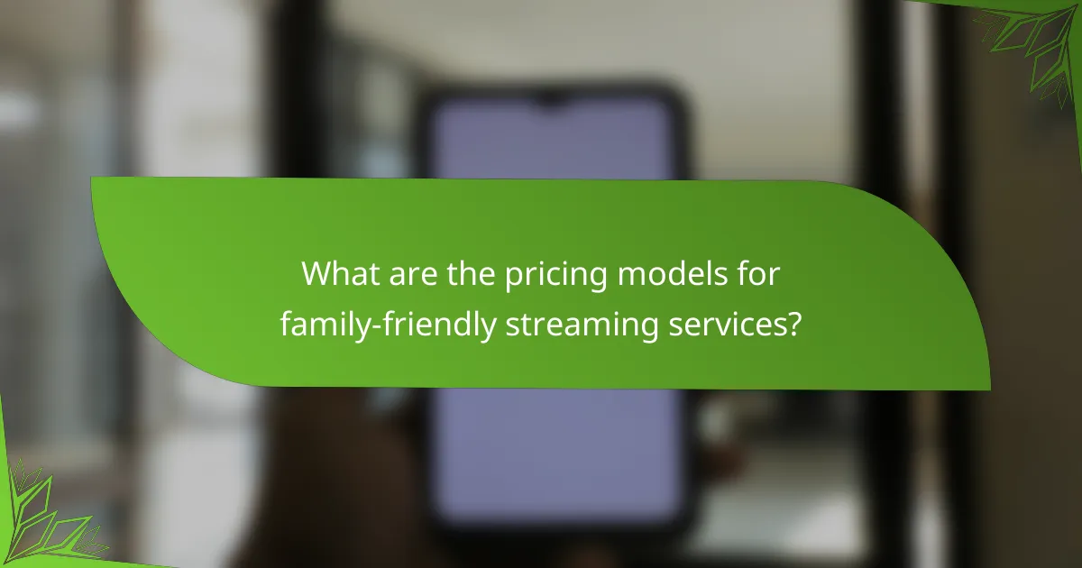 What are the pricing models for family-friendly streaming services?