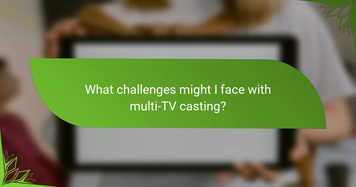 What challenges might I face with multi-TV casting?