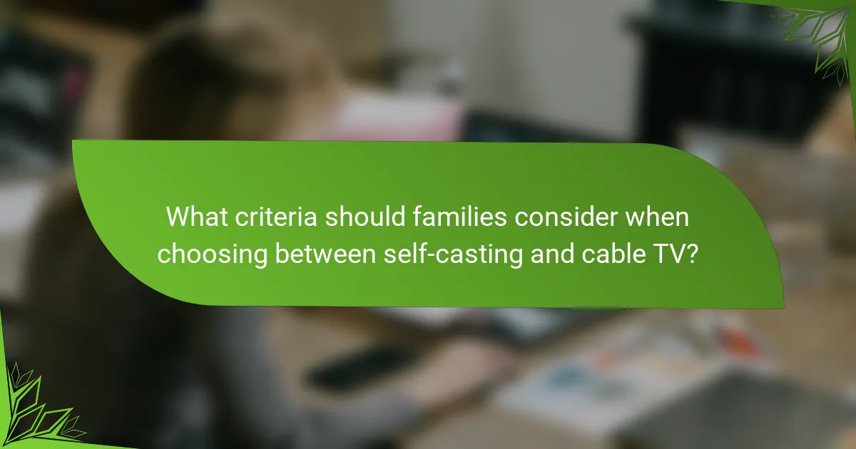 What criteria should families consider when choosing between self-casting and cable TV?