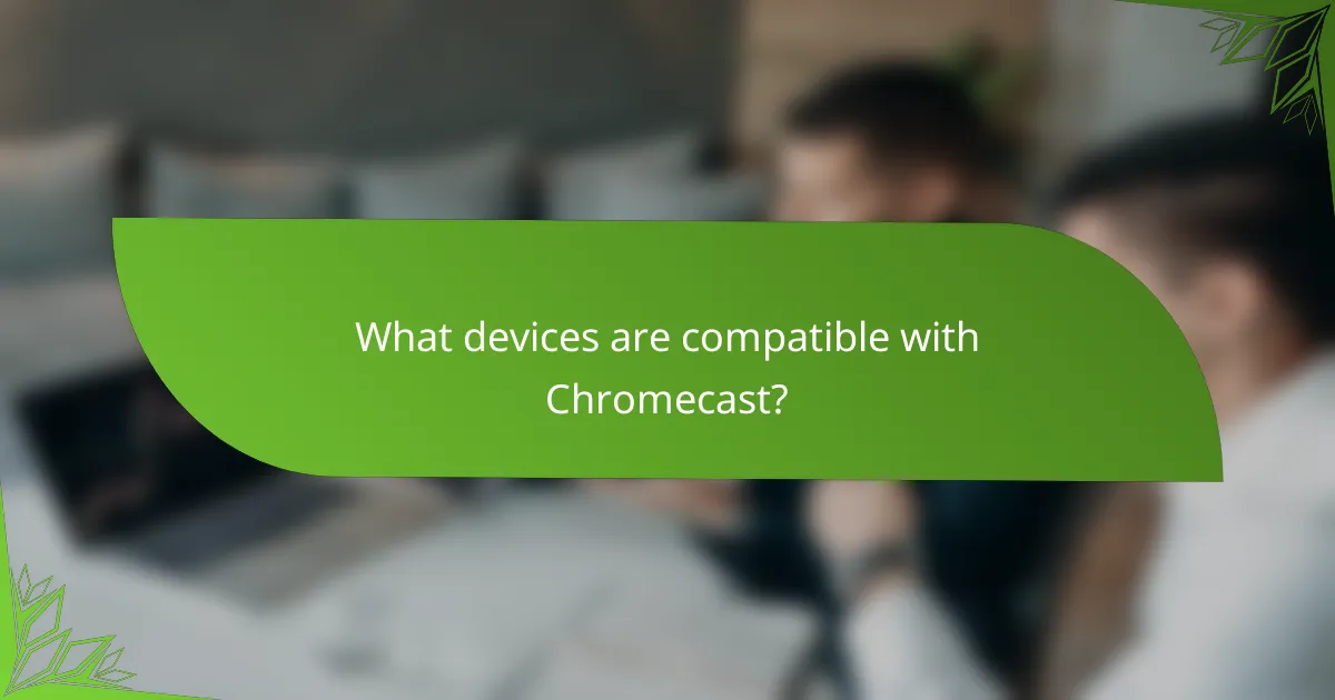 What devices are compatible with Chromecast?