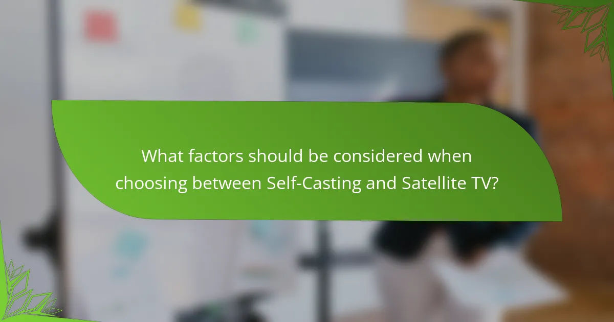 What factors should be considered when choosing between Self-Casting and Satellite TV?