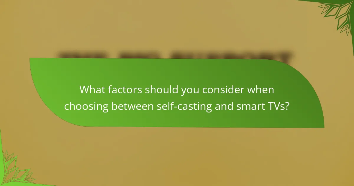What factors should you consider when choosing between self-casting and smart TVs?