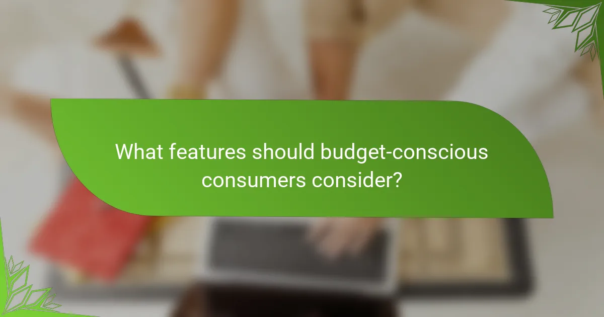 What features should budget-conscious consumers consider?