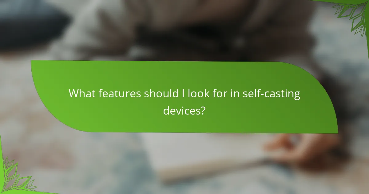What features should I look for in self-casting devices?
