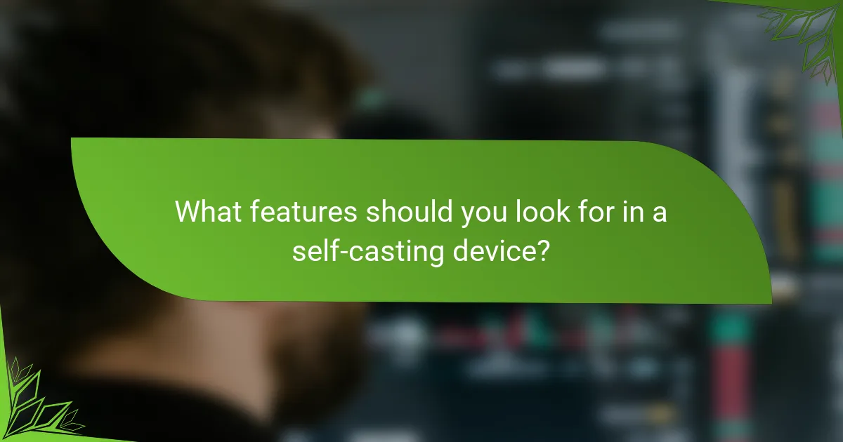 What features should you look for in a self-casting device?