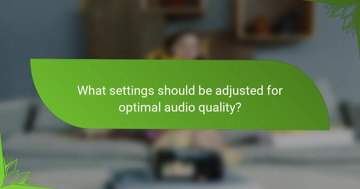 What settings should be adjusted for optimal audio quality?