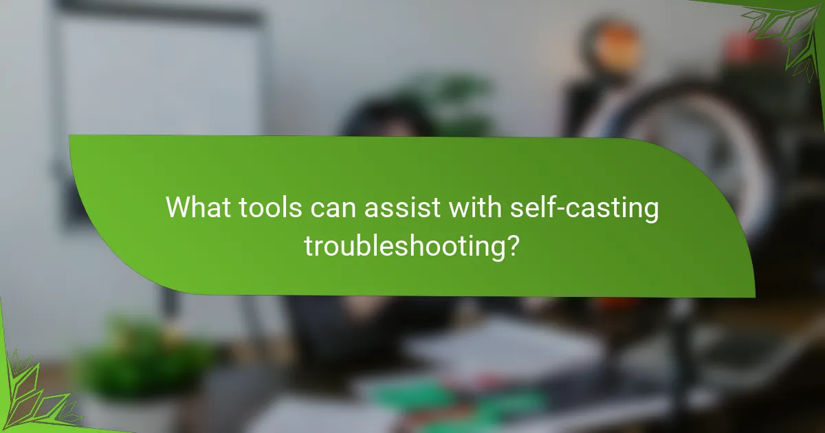 What tools can assist with self-casting troubleshooting?