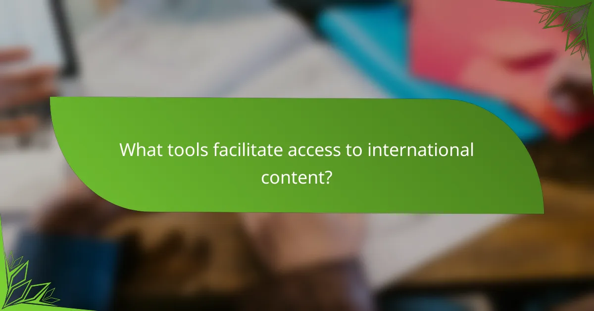 What tools facilitate access to international content?