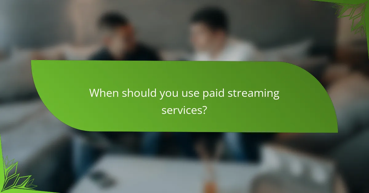 When should you use paid streaming services?