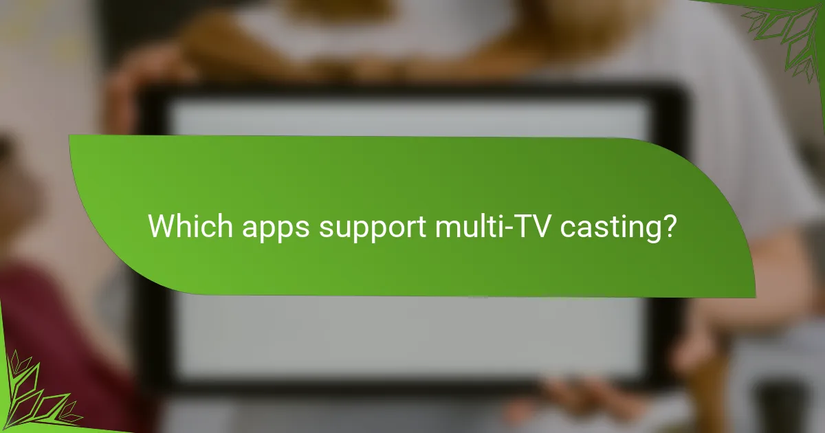 Which apps support multi-TV casting?