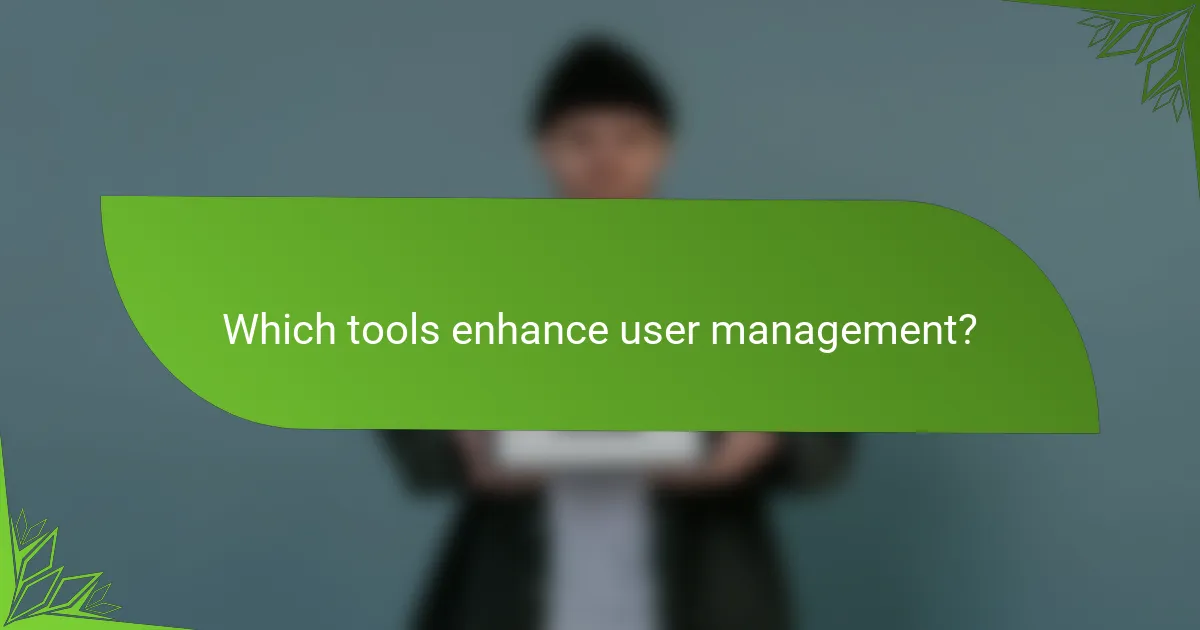 Which tools enhance user management?
